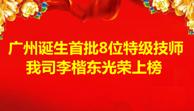 喜訊-廣州誕生首批8位特級(jí)技師，我司李楷東光榮上榜